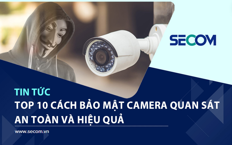 Top 10 Cách Bảo Mật Camera Quan Sát An Toàn Và Hiệu Quả