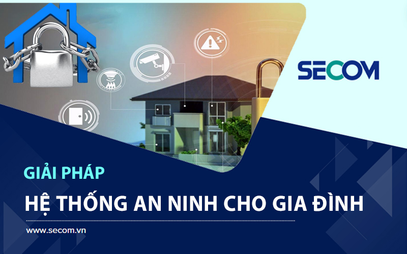 Hệ Thống An Ninh Cho Gia Đình – Giải Pháp Toàn Diện Cho Ngôi Nhà