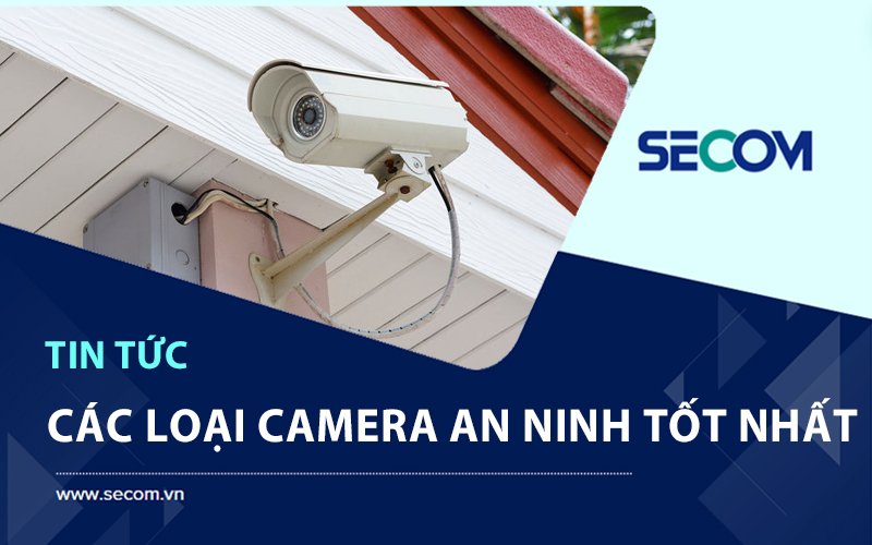 Tìm Hiểu Về Các Loại Camera An Ninh Được Sử Dụng Phổ Biến 2024