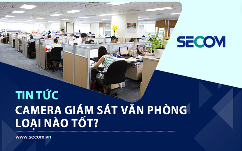 Lắp Camera Giám Sát Văn Phòng Loại Nào Tốt Nhất Hiện Nay?