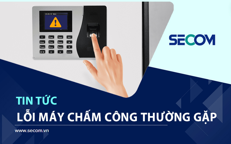 Tổng Hợp 6 Lỗi Máy Chấm Công Thường Gặp Và Cách Khắc Phục Hiệu Quả